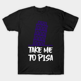 take me to pisa T-Shirt